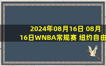 2024年08月16日 08月16日WNBA常规赛 纽约自由人103 - 68洛杉矶火花 全场集锦